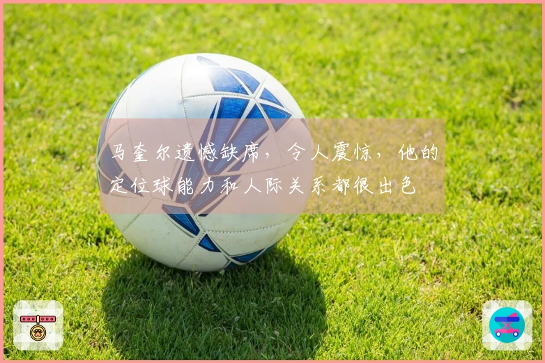 马奎尔遗憾缺席，令人震惊，他的定位球能力和人际关系都很出色